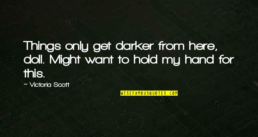 Shallots Quotes By Victoria Scott: Things only get darker from here, doll. Might