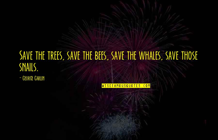 Shallow And Pedantic Quote Quotes By George Carlin: Save the trees, save the bees, save the