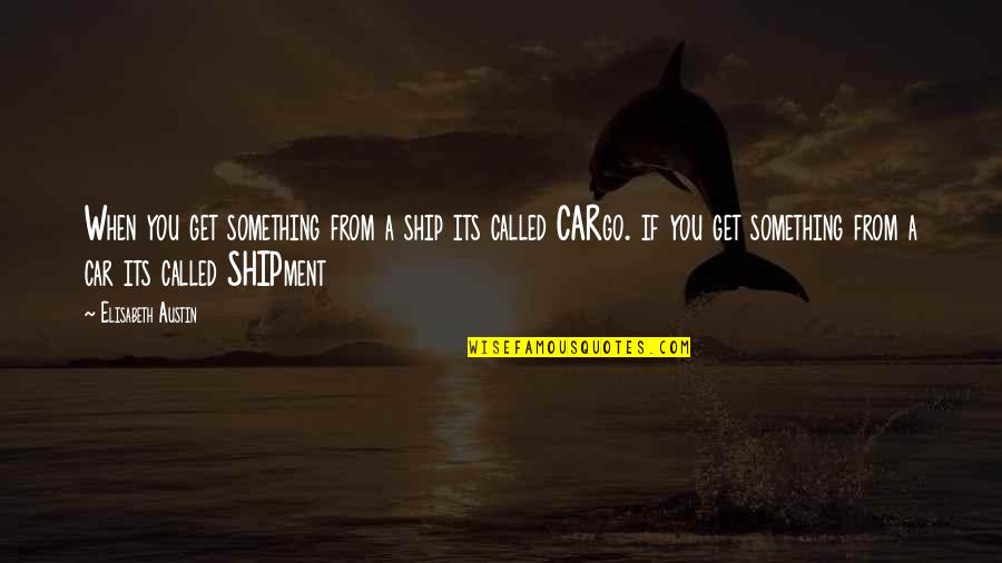 Shallow Faith Quotes By Elisabeth Austin: When you get something from a ship its
