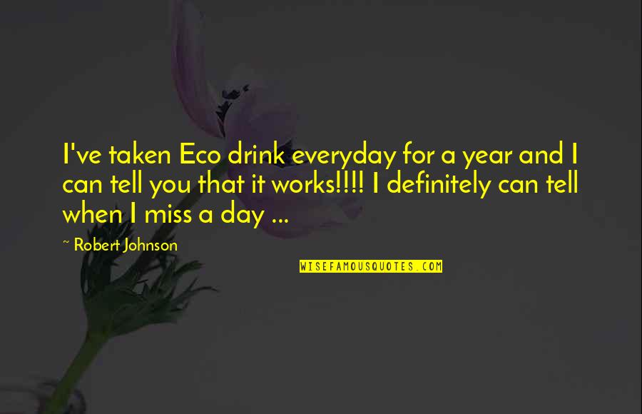 Shallow Friendships Quotes By Robert Johnson: I've taken Eco drink everyday for a year