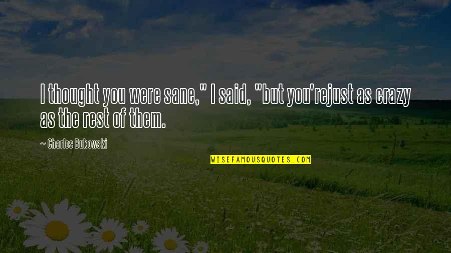 Shallow Hal Rosemary Quotes By Charles Bukowski: I thought you were sane," I said, "but