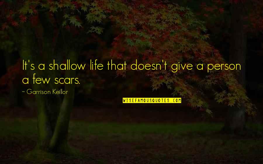 Shallow Life Quotes By Garrison Keillor: It's a shallow life that doesn't give a Shallow Life Quotes By Garrison Keillor: It's a shallow life that doesn't give a