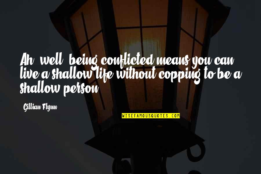 Shallow Life Quotes By Gillian Flynn: Ah, well, being conflicted means you can live Shallow Life Quotes By Gillian Flynn: Ah, well, being conflicted means you can live