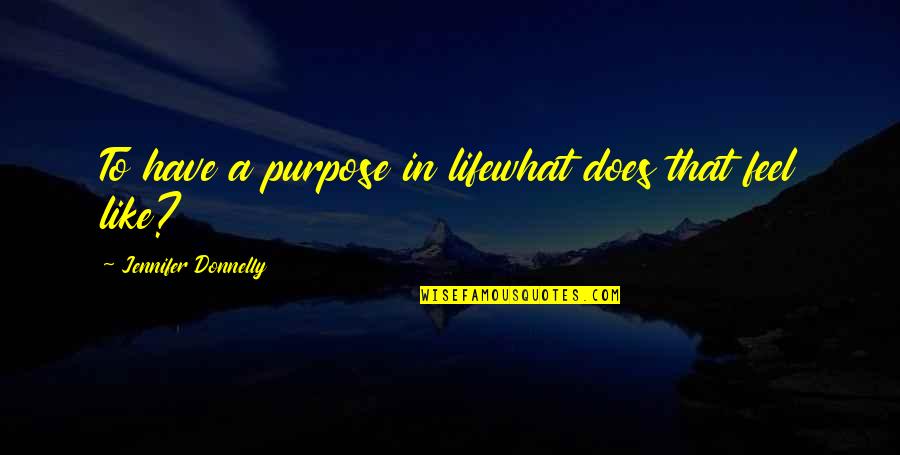 Shallow Life Quotes By Jennifer Donnelly: To have a purpose in lifewhat does that Shallow Life Quotes By Jennifer Donnelly: To have a purpose in lifewhat does that