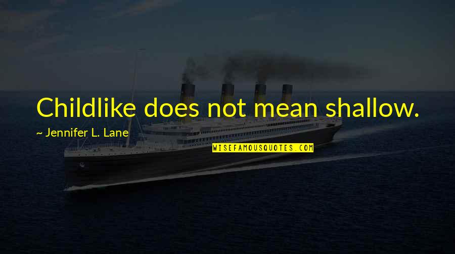 Shallow Life Quotes By Jennifer L. Lane: Childlike does not mean shallow. Shallow Life Quotes By Jennifer L. Lane: Childlike does not mean shallow.