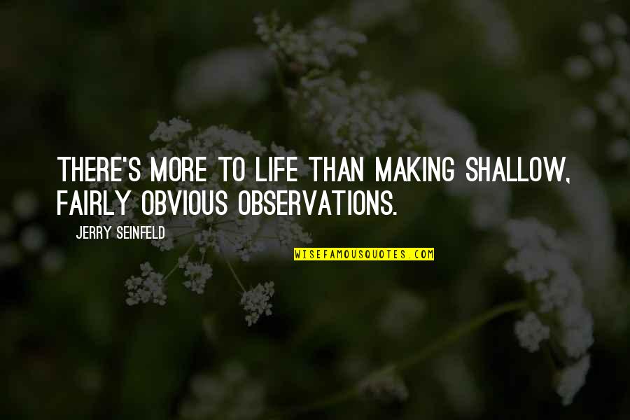 Shallow Life Quotes By Jerry Seinfeld: There's more to life than making shallow, fairly