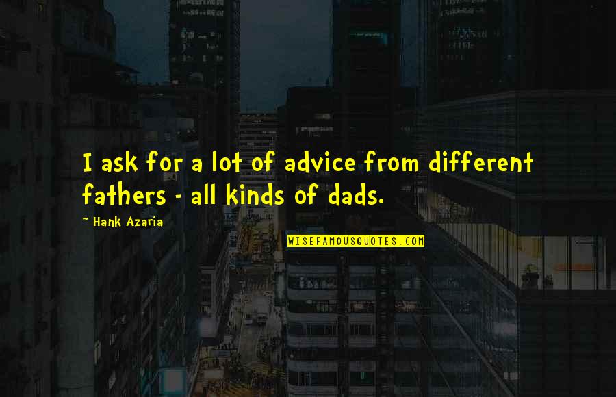 Shallow Materialistic People Quotes By Hank Azaria: I ask for a lot of advice from