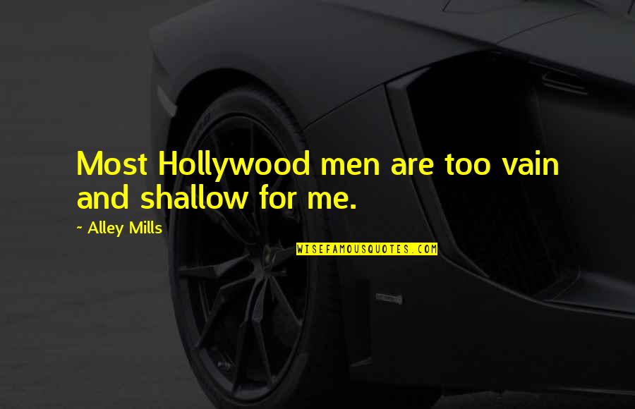 Shallow Men Quotes By Alley Mills: Most Hollywood men are too vain and shallow