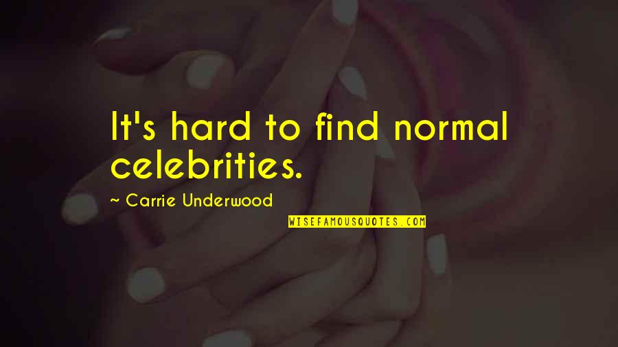 Shallow Men Quotes By Carrie Underwood: It's hard to find normal celebrities.