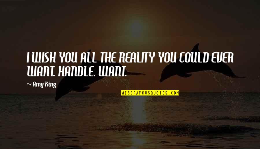 Shallow Minded People Quotes By Amy King: I WISH YOU ALL THE REALITY YOU COULD