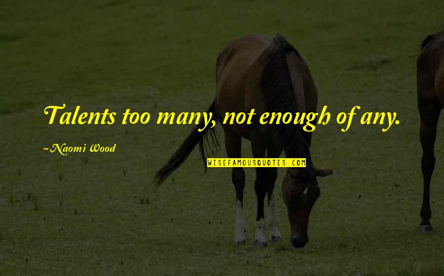 Shallow Minded People Quotes By Naomi Wood: Talents too many, not enough of any.
