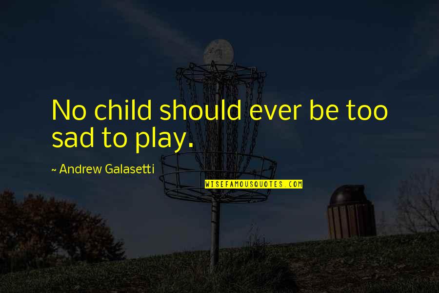 Shallow Minded Person Quotes By Andrew Galasetti: No child should ever be too sad to Shallow Minded Person Quotes By Andrew Galasetti: No child should ever be too sad to