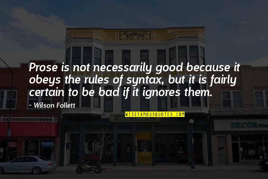 Shallow Minded Person Quotes By Wilson Follett: Prose is not necessarily good because it obeys