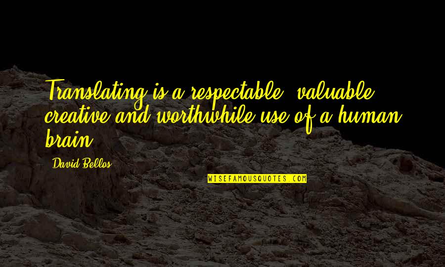 Shallow Minds Quotes By David Bellos: Translating is a respectable, valuable, creative and worthwhile Shallow Minds Quotes By David Bellos: Translating is a respectable, valuable, creative and worthwhile