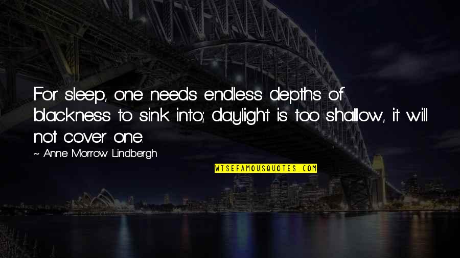 Shallow Quotes By Anne Morrow Lindbergh: For sleep, one needs endless depths of blackness
