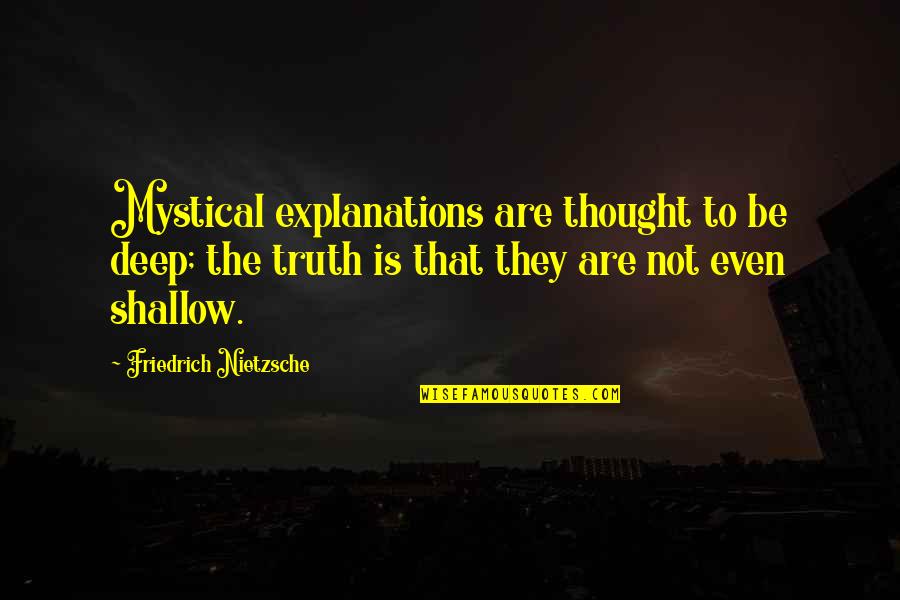 Shallow Quotes By Friedrich Nietzsche: Mystical explanations are thought to be deep; the