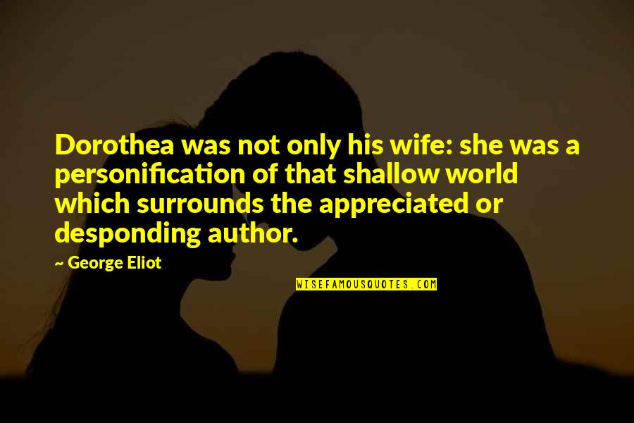 Shallow Quotes By George Eliot: Dorothea was not only his wife: she was