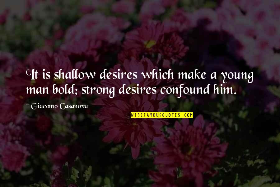 Shallow Quotes By Giacomo Casanova: It is shallow desires which make a young