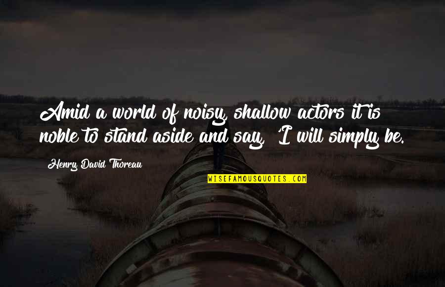 Shallow Quotes By Henry David Thoreau: Amid a world of noisy, shallow actors it