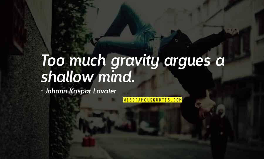 Shallow Quotes By Johann Kaspar Lavater: Too much gravity argues a shallow mind.