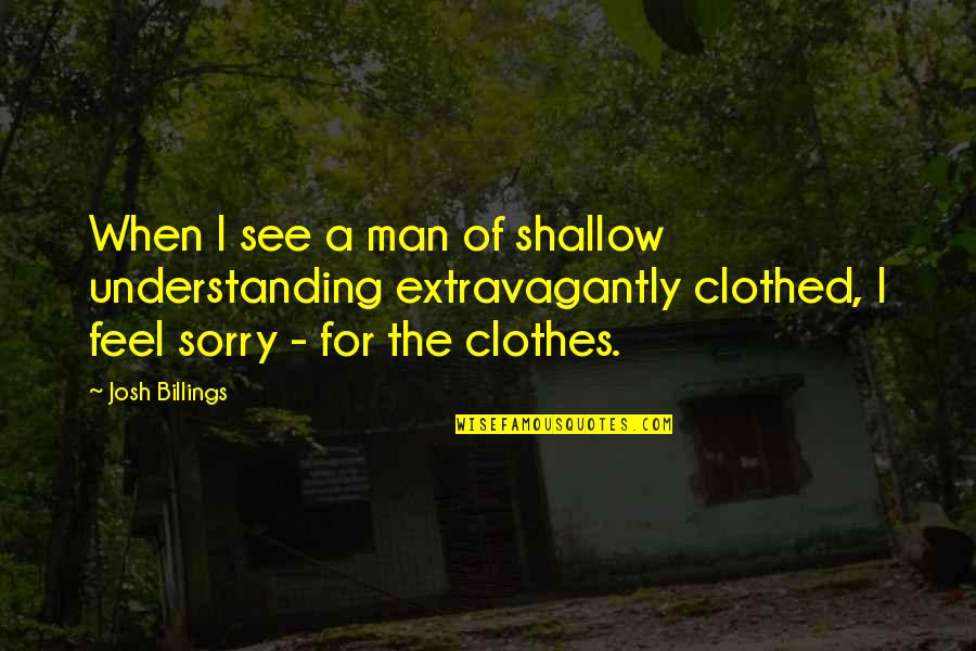 Shallow Quotes By Josh Billings: When I see a man of shallow understanding