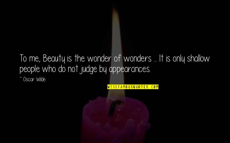 Shallow Quotes By Oscar Wilde: To me, Beauty is the wonder of wonders
