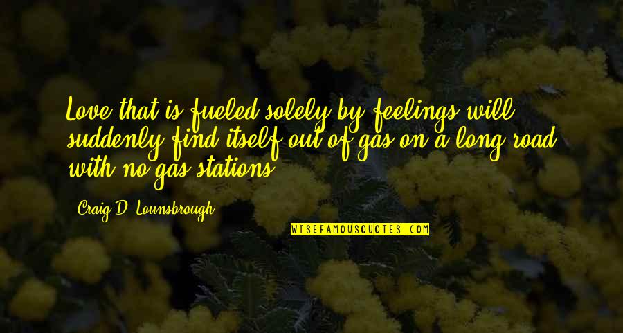 Shallow Superficial Quotes By Craig D. Lounsbrough: Love that is fueled solely by feelings will