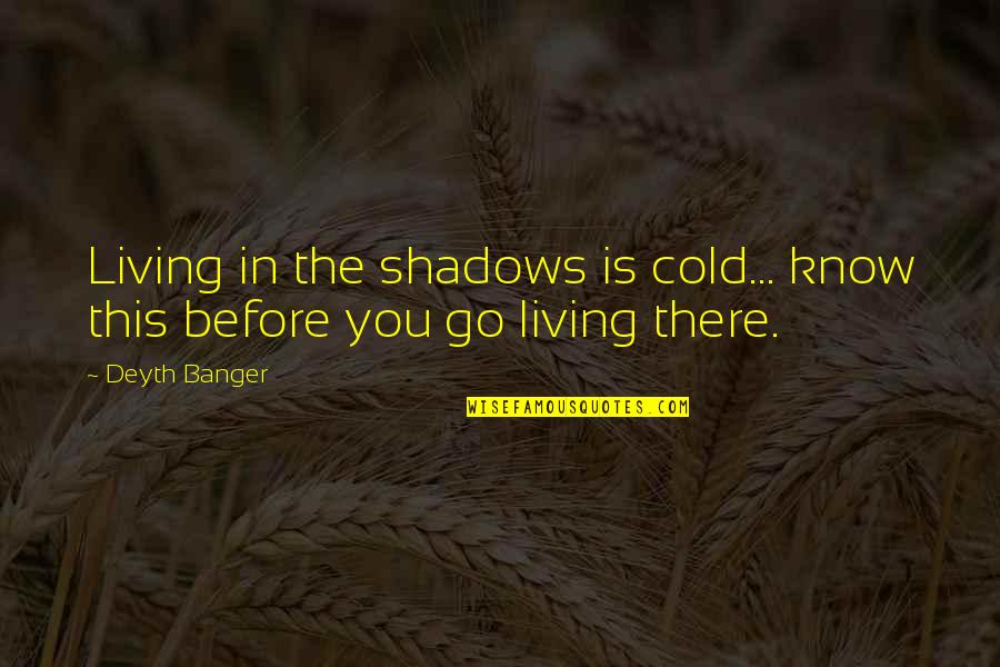 Shallow Superficial Quotes By Deyth Banger: Living in the shadows is cold... know this