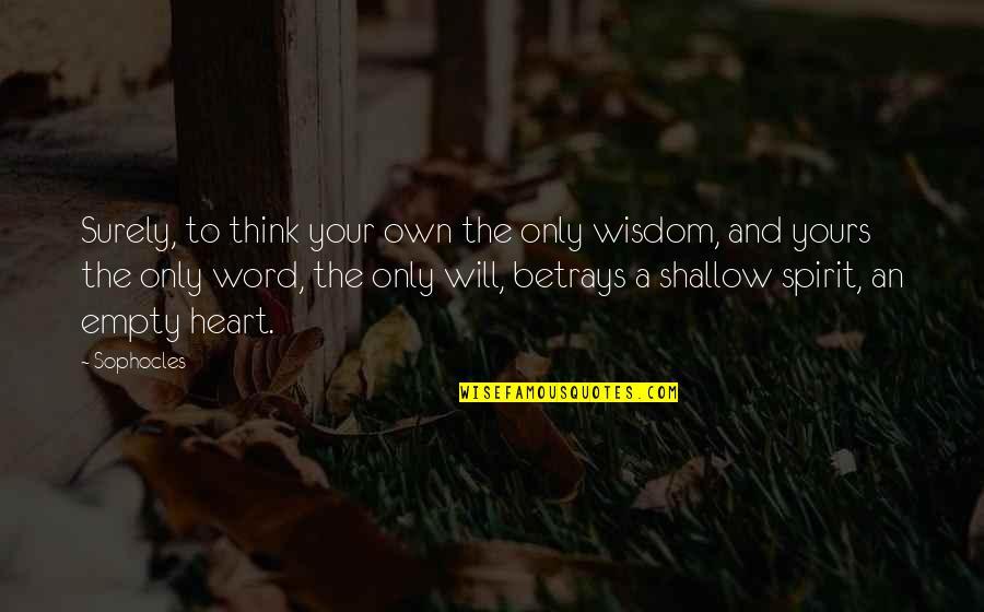 Shallow Thinking Quotes By Sophocles: Surely, to think your own the only wisdom,