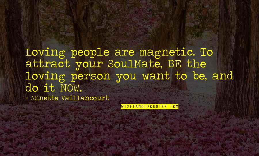 Shallow Water Runs Deep Quotes By Annette Vaillancourt: Loving people are magnetic. To attract your SoulMate,