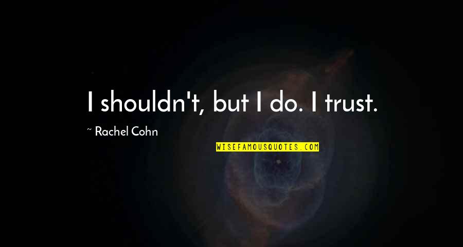 Shallower Slope Quotes By Rachel Cohn: I shouldn't, but I do. I trust. Shallower Slope Quotes By Rachel Cohn: I shouldn't, but I do. I trust.