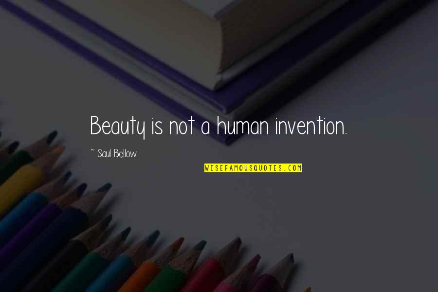 Shallowly Quotes By Saul Bellow: Beauty is not a human invention.