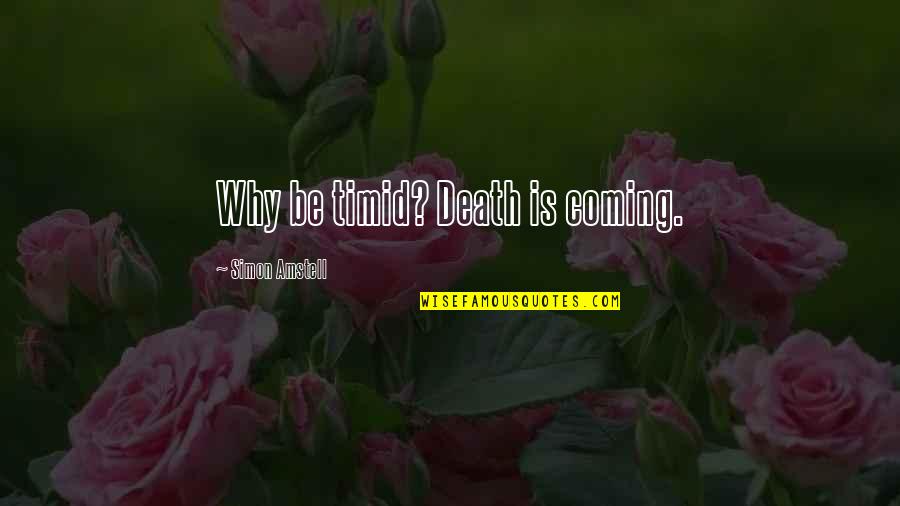 Shallowness Of Breath Quotes By Simon Amstell: Why be timid? Death is coming.