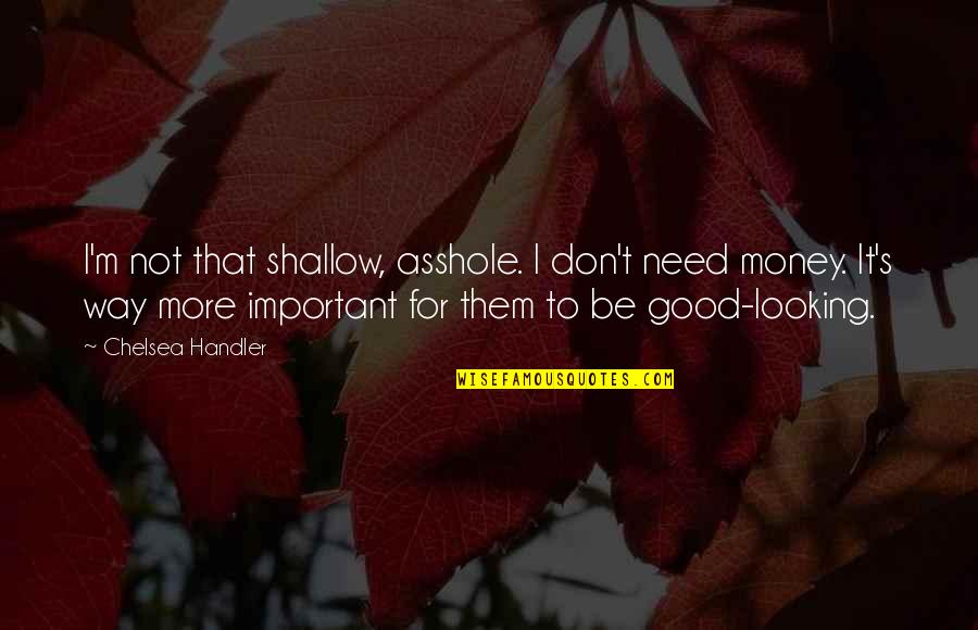 Shallowness Quotes By Chelsea Handler: I'm not that shallow, asshole. I don't need