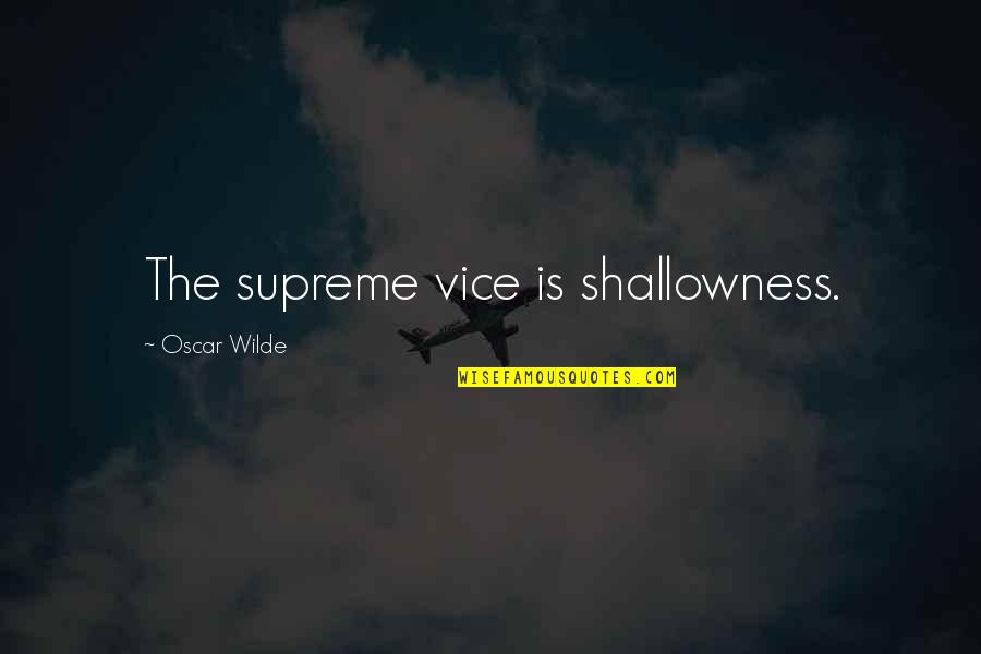 Shallowness Quotes By Oscar Wilde: The supreme vice is shallowness.