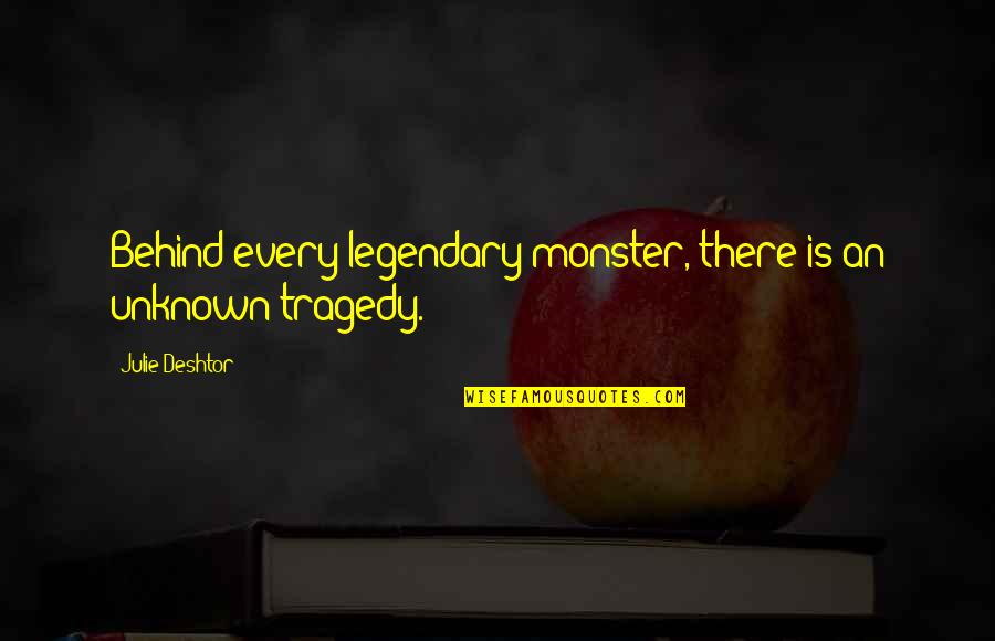 Shalls Quotes By Julie Deshtor: Behind every legendary monster, there is an unknown