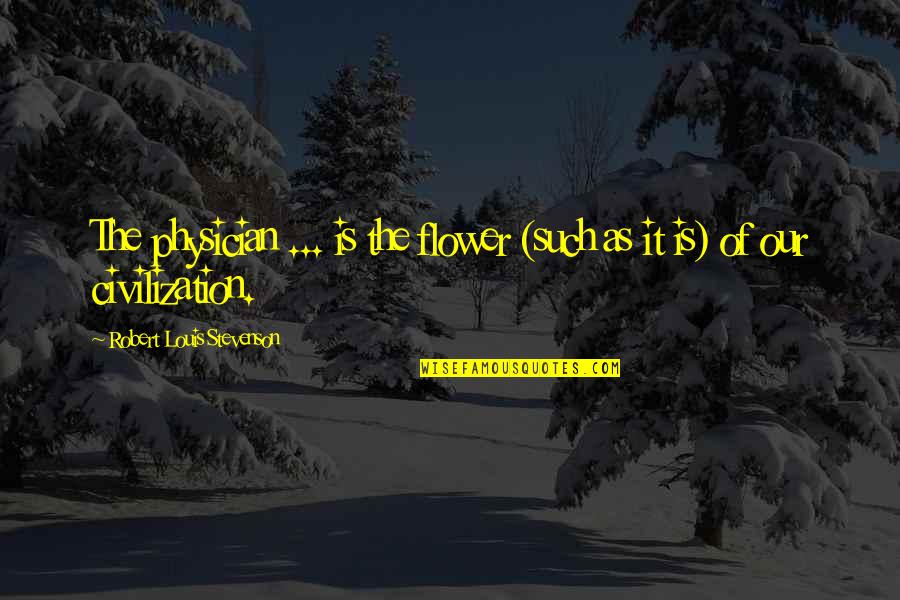 Shallum Tracking Quotes By Robert Louis Stevenson: The physician ... is the flower (such as Shallum Tracking Quotes By Robert Louis Stevenson: The physician ... is the flower (such as