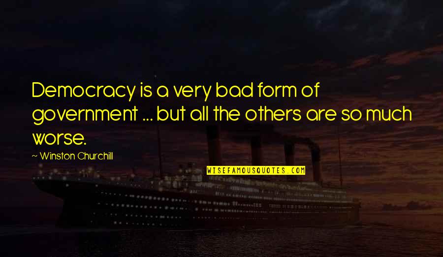 Shalmanser Quotes By Winston Churchill: Democracy is a very bad form of government