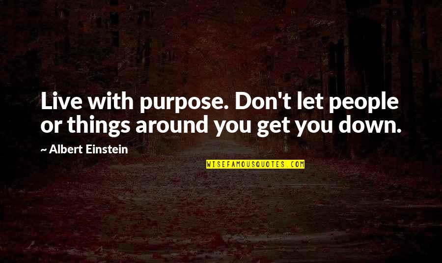 Shalom Bayit Quotes By Albert Einstein: Live with purpose. Don't let people or things