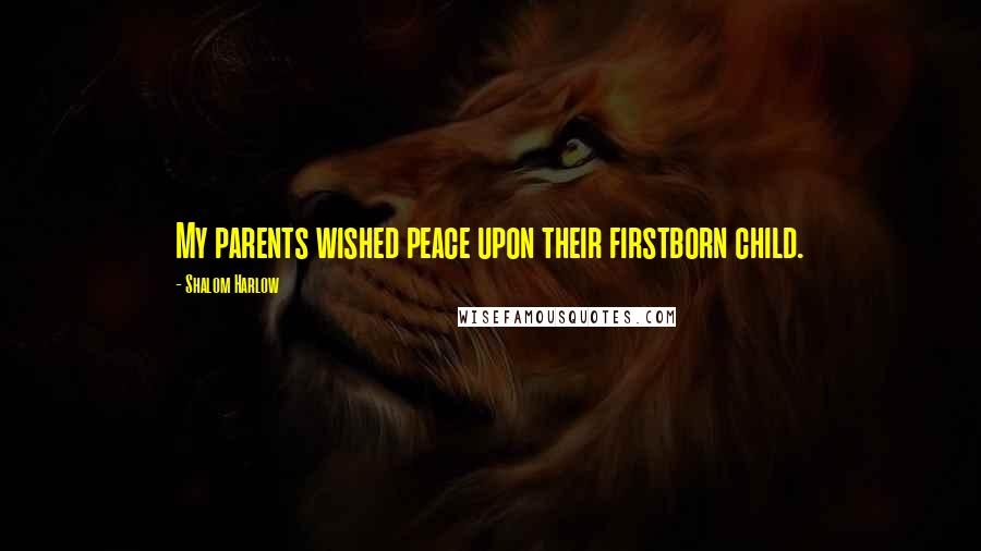 Shalom Harlow quotes: My parents wished peace upon their firstborn child.