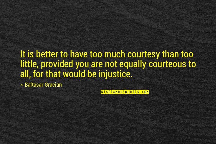 Shalom Harlow Quotes By Baltasar Gracian: It is better to have too much courtesy Shalom Harlow Quotes By Baltasar Gracian: It is better to have too much courtesy