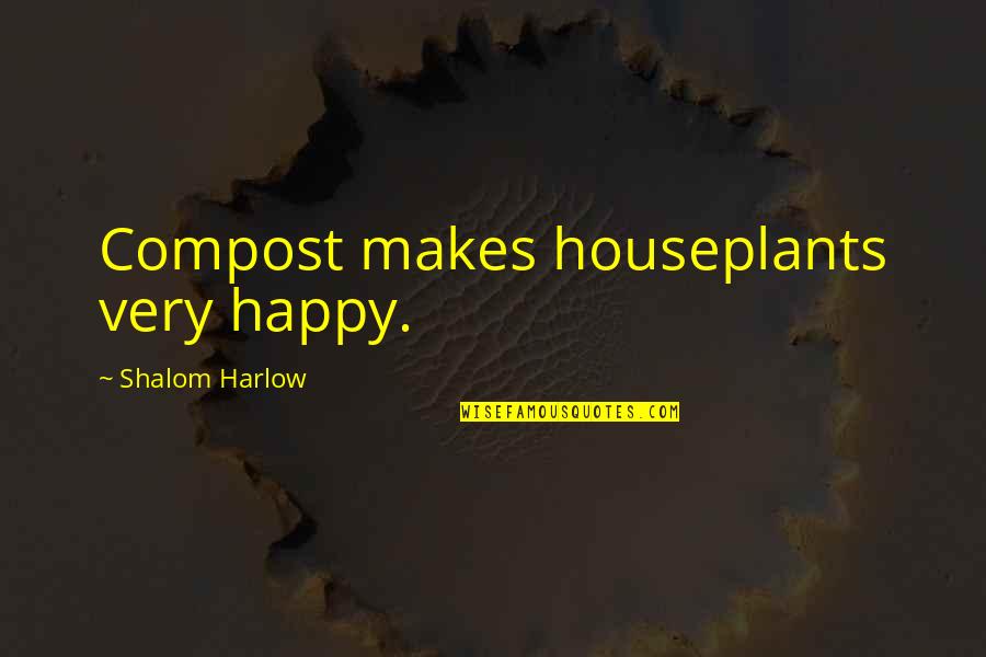 Shalom Harlow Quotes By Shalom Harlow: Compost makes houseplants very happy. Shalom Harlow Quotes By Shalom Harlow: Compost makes houseplants very happy.