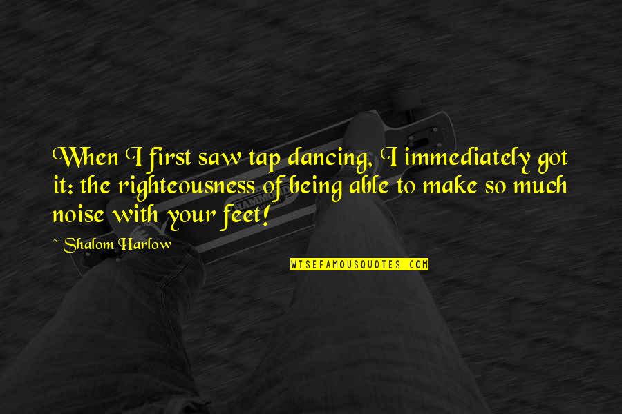 Shalom Harlow Quotes By Shalom Harlow: When I first saw tap dancing, I immediately Shalom Harlow Quotes By Shalom Harlow: When I first saw tap dancing, I immediately
