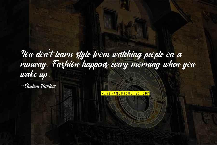 Shalom Harlow Quotes By Shalom Harlow: You don't learn style from watching people on Shalom Harlow Quotes By Shalom Harlow: You don't learn style from watching people on
