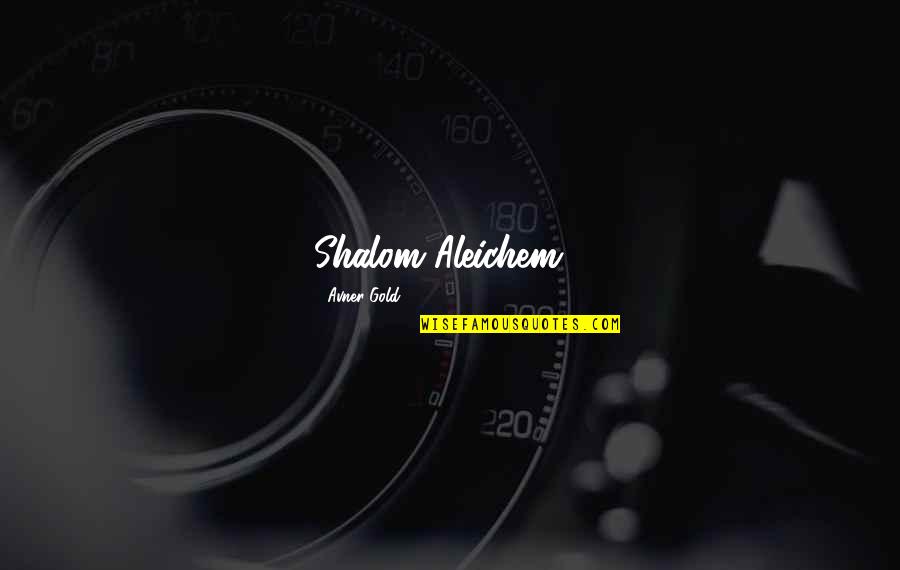 Shalom Quotes By Avner Gold: Shalom Aleichem!! Shalom Quotes By Avner Gold: Shalom Aleichem!!