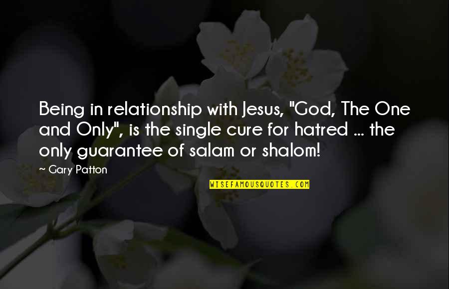 Shalom Quotes By Gary Patton: Being in relationship with Jesus, "God, The One Shalom Quotes By Gary Patton: Being in relationship with Jesus, "God, The One