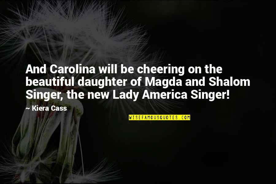 Shalom Quotes By Kiera Cass: And Carolina will be cheering on the beautiful