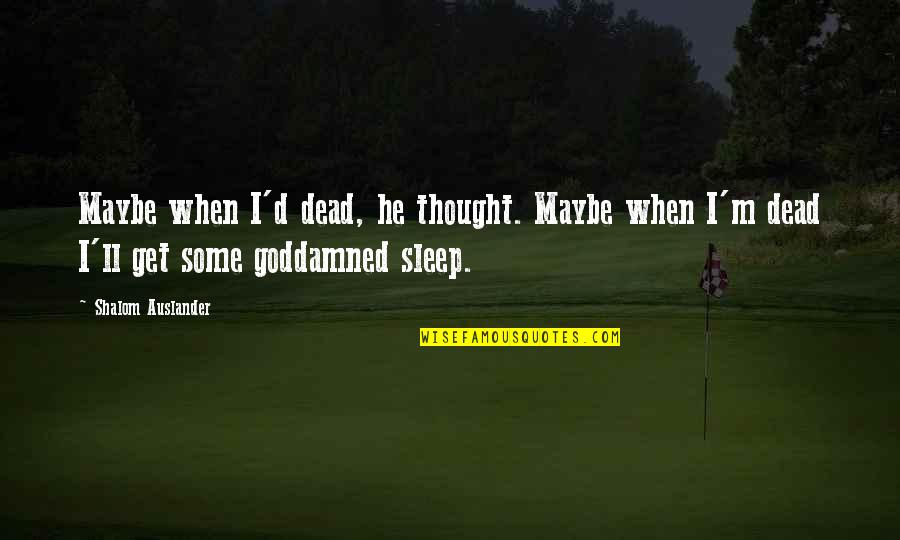 Shalom Quotes By Shalom Auslander: Maybe when I'd dead, he thought. Maybe when Shalom Quotes By Shalom Auslander: Maybe when I'd dead, he thought. Maybe when