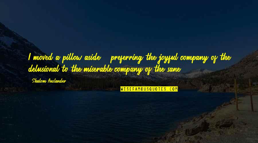 Shalom Quotes By Shalom Auslander: I moved a pillow aside ... preferring the Shalom Quotes By Shalom Auslander: I moved a pillow aside ... preferring the
