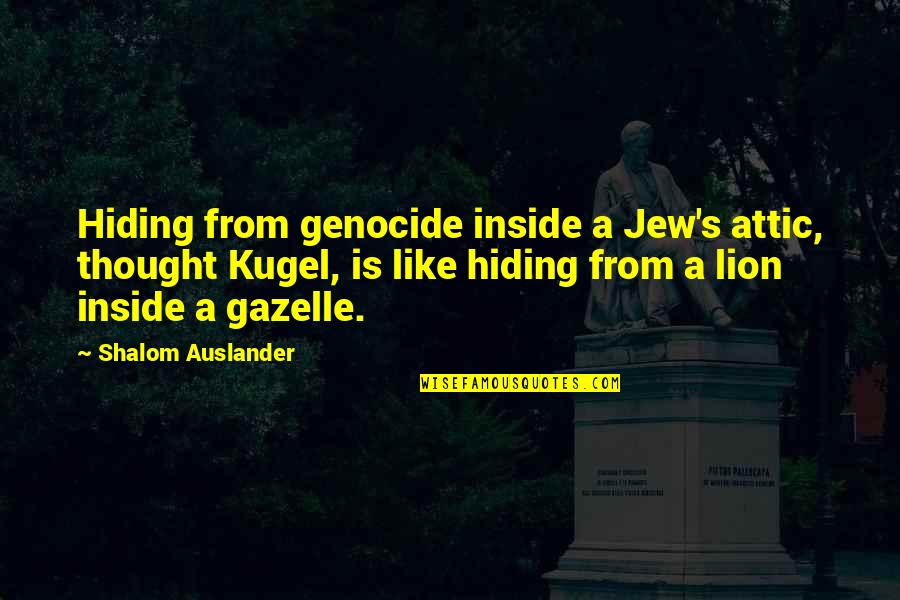 Shalom Quotes By Shalom Auslander: Hiding from genocide inside a Jew's attic, thought Shalom Quotes By Shalom Auslander: Hiding from genocide inside a Jew's attic, thought